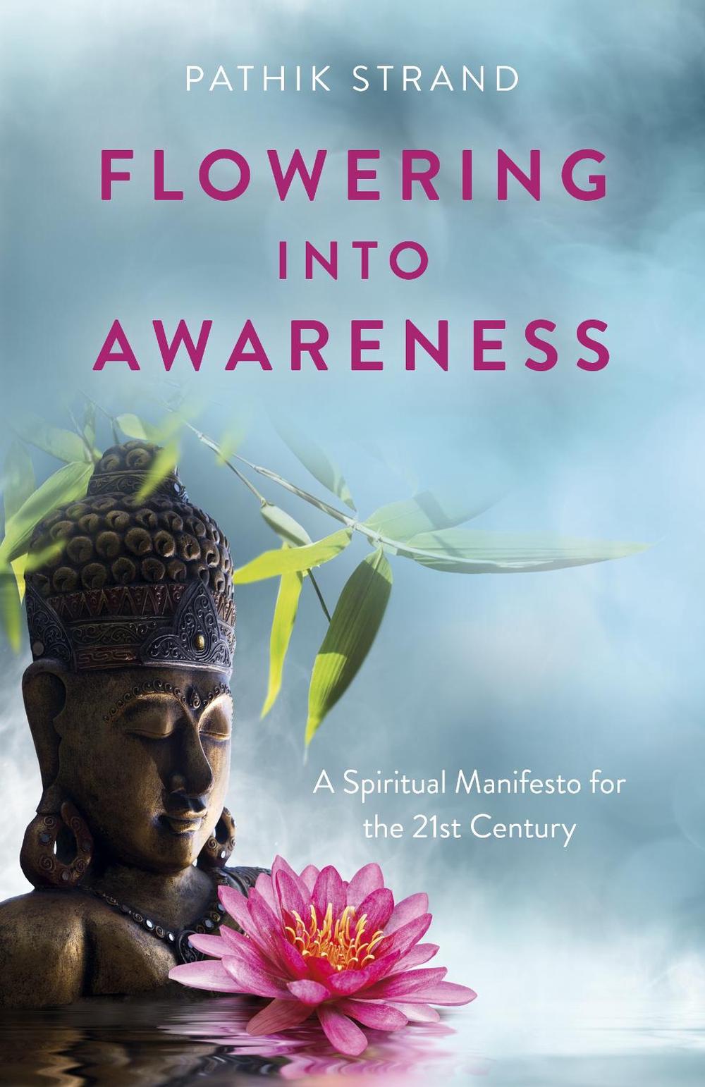 Flowering Into Awareness - A Spiritual Manifesto for the 21st Century, 9781789047516