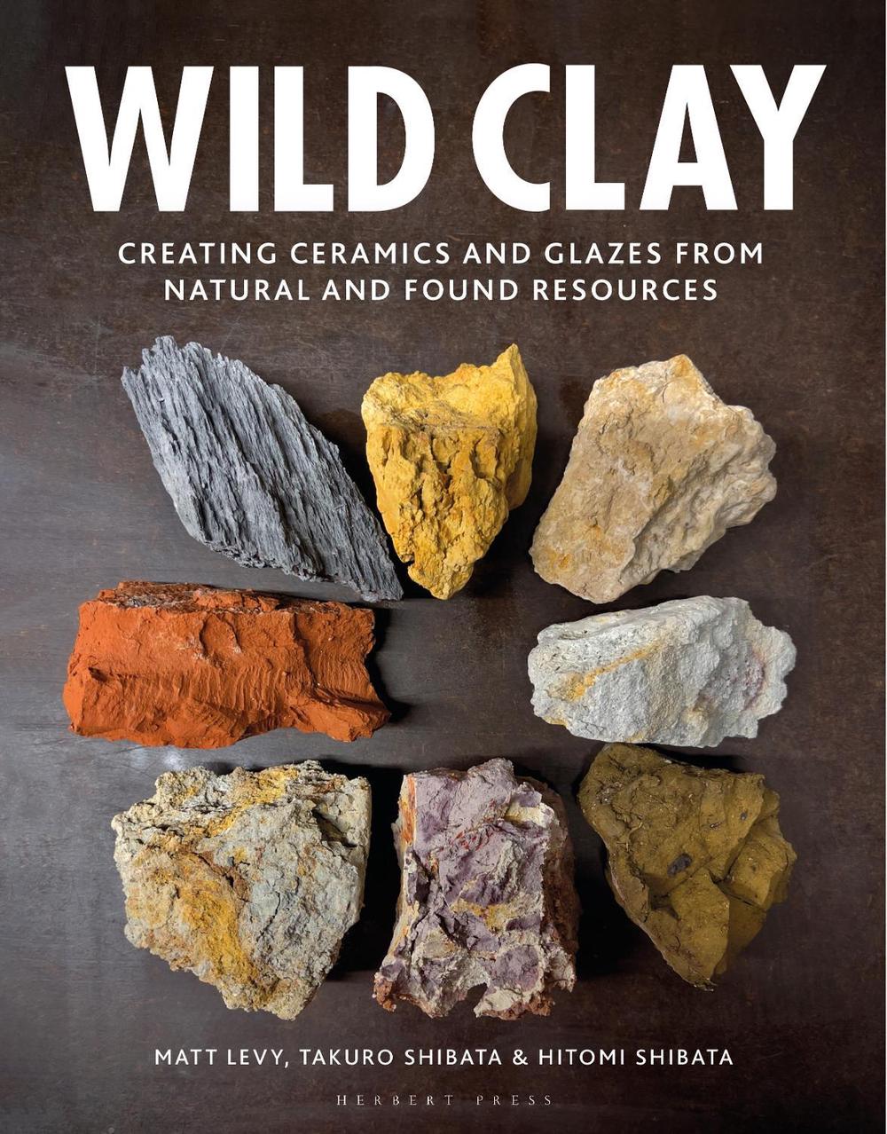 Wild Clay: Creating Ceramics and Glazes from Natural and Found Resources, 9781789940923