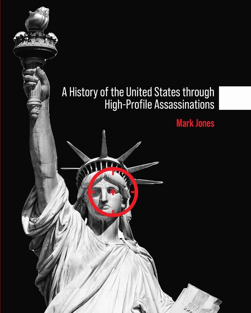 A History of the United States Through High-Profile Assassinations by Mark Jones - ISBN: 9781793568700