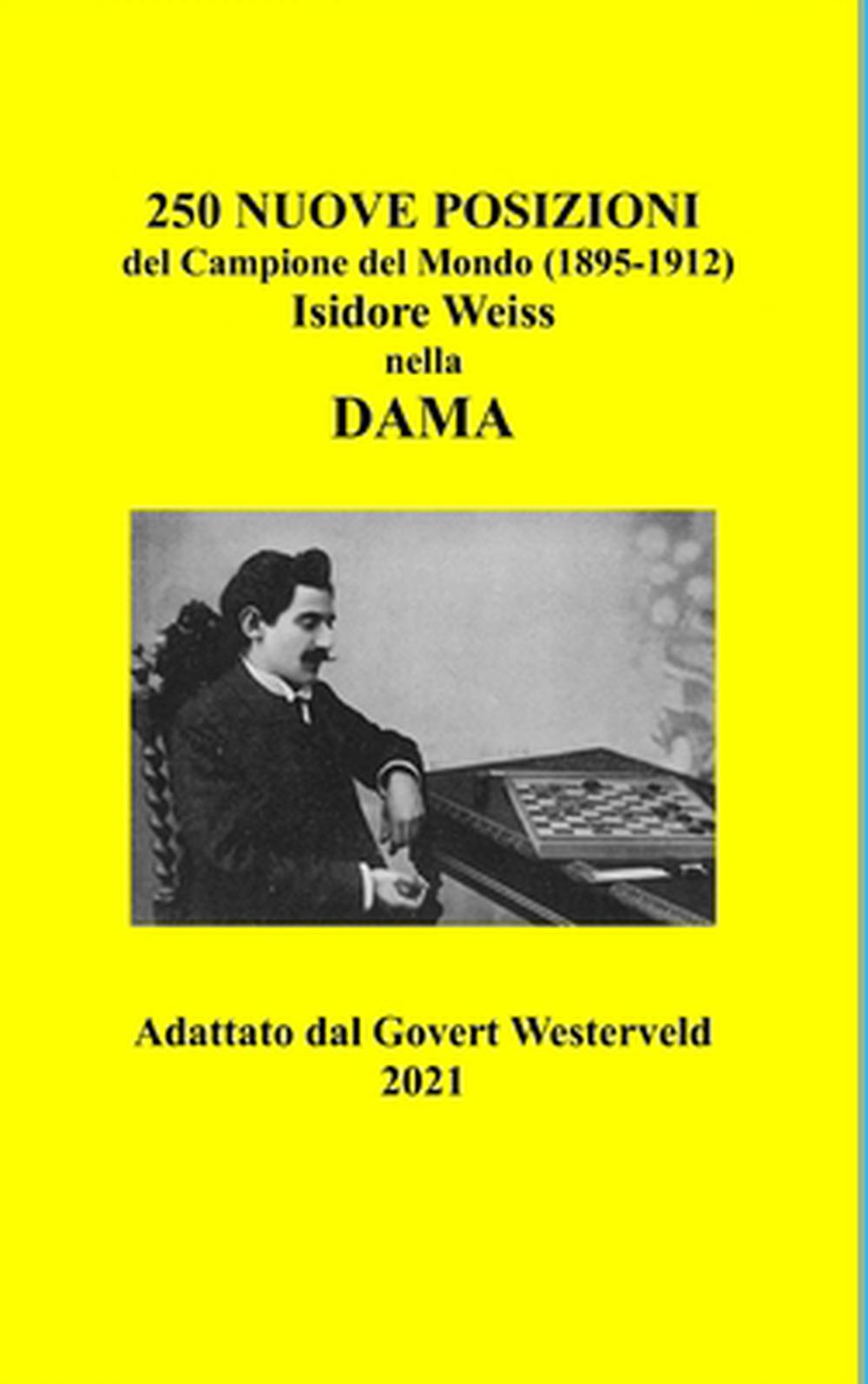 250 Nuove Posizioni Del Campione Del Mondo (18951912) Isidore Weiss Nella Dama. by Govert