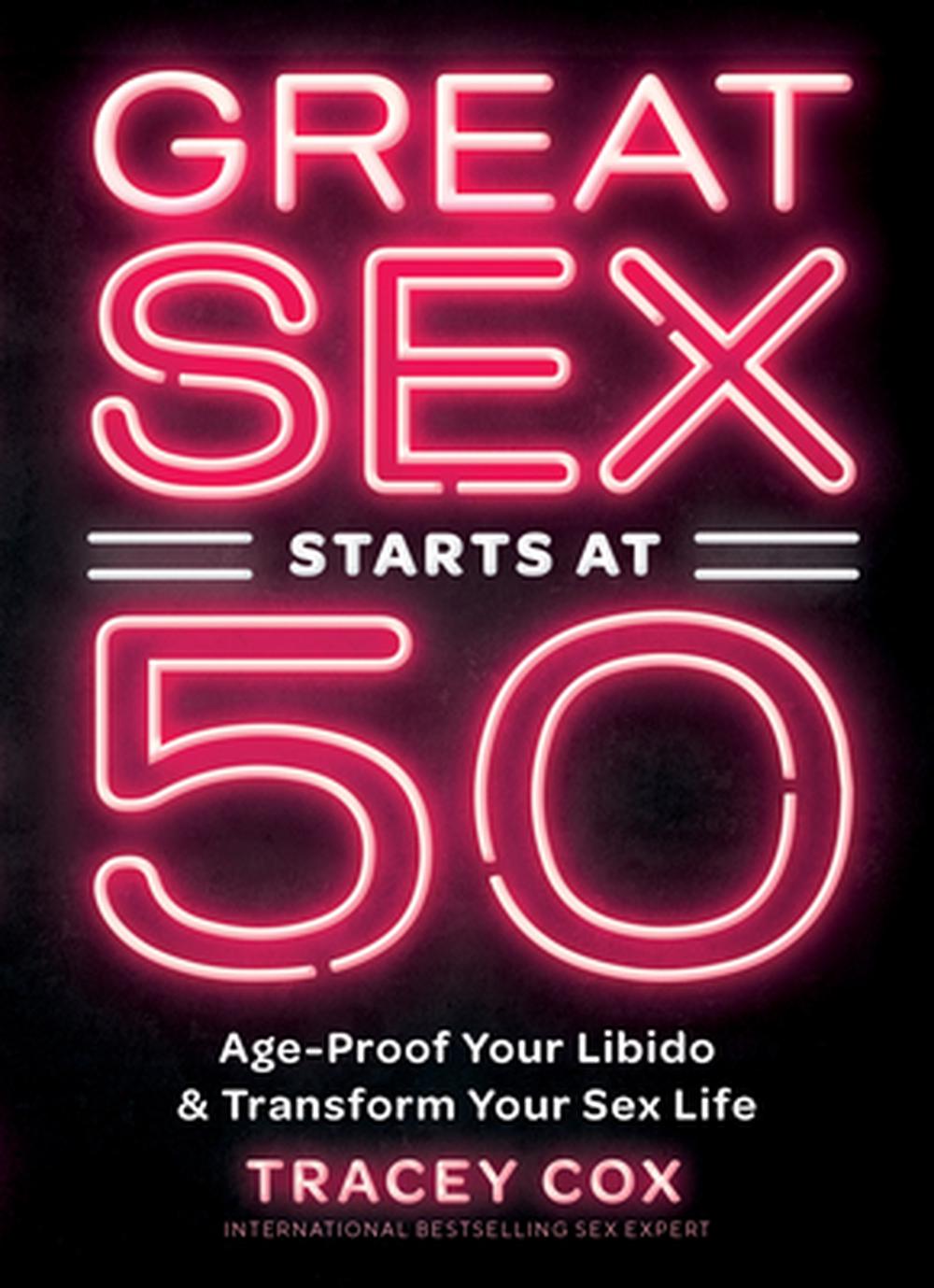 Great Sex Starts At 50: Age-Proof Your Libido and Transform Your Sex Life  by Tracey Cox, Hardcover, 9781797207889 | Buy online at The Nile