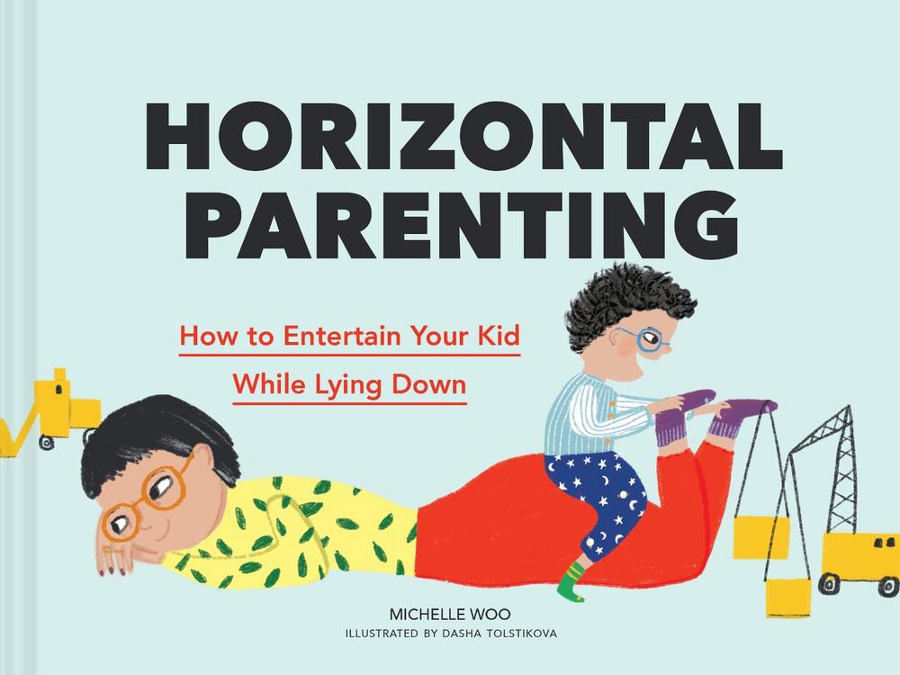 Horizontal Parenting: How to Entertain Your Kid While Lying Down, 9781797211343