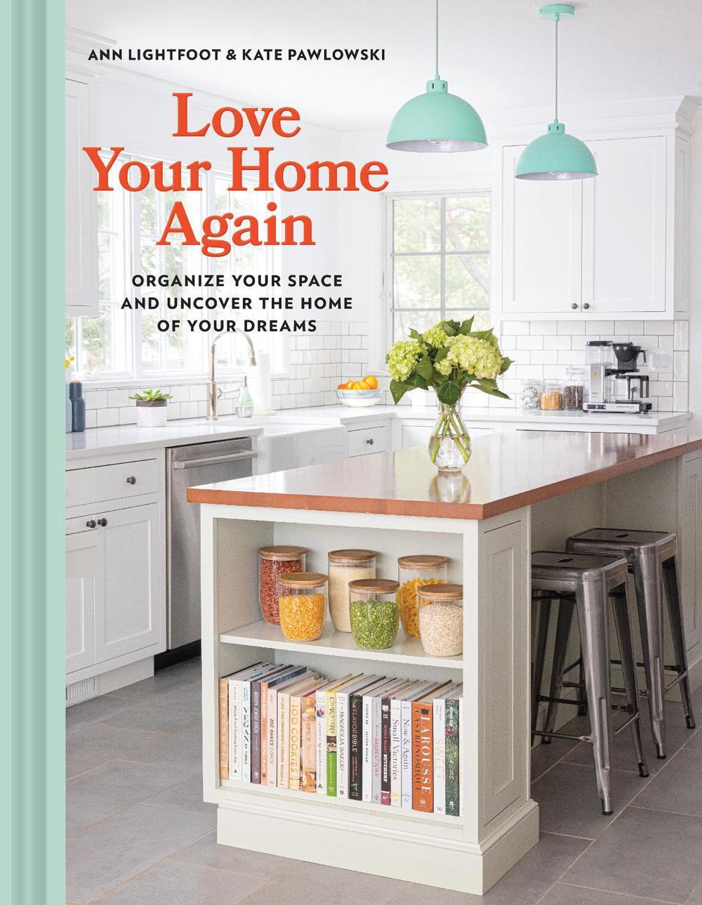 Love Your Home Again: Organize Your Space and Uncover the Home of Your Dreams, 9781797216874