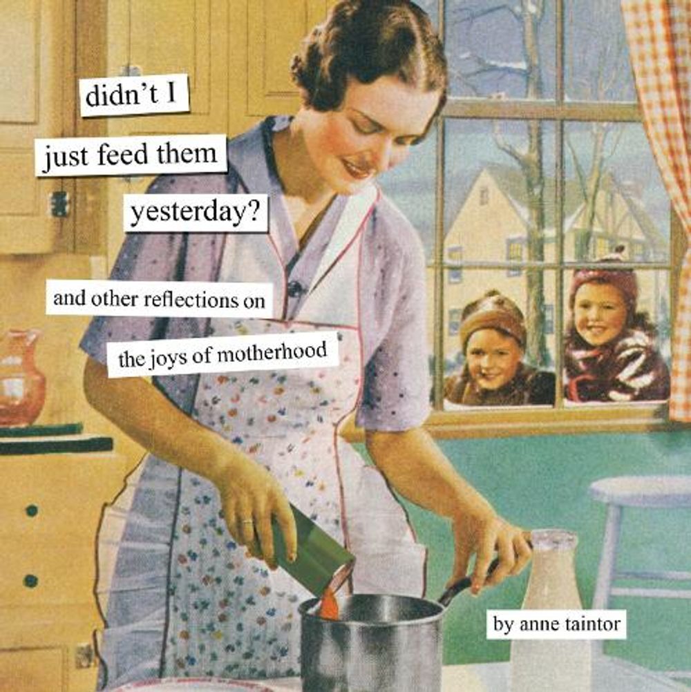 Didn't I Just Feed Them Yesterday? by Anne Taintor - ISBN: 9781797248653