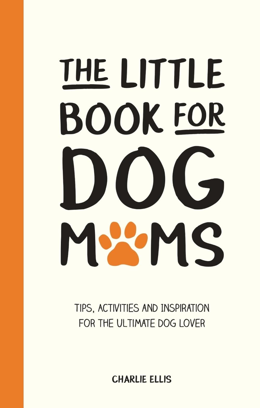 The Little Book for Dog Mums by Charlie Ellis - ISBN: 9781800070103