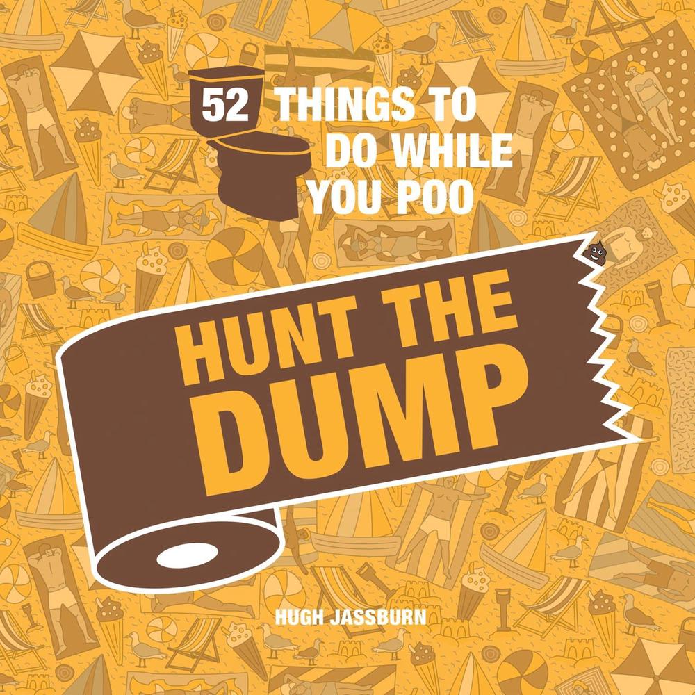 52 Things to Do While You Poo: Hunt the Dump by Hugh Jassburn - ISBN: 9781800071049