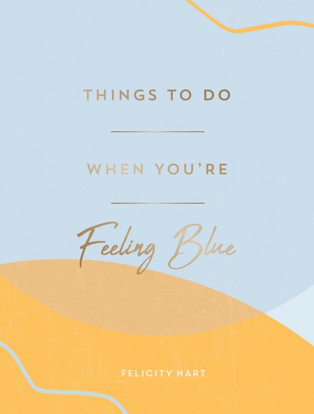 Things to Do When You're Feeling Blue by Felicity Hart - ISBN: 9781800071582
