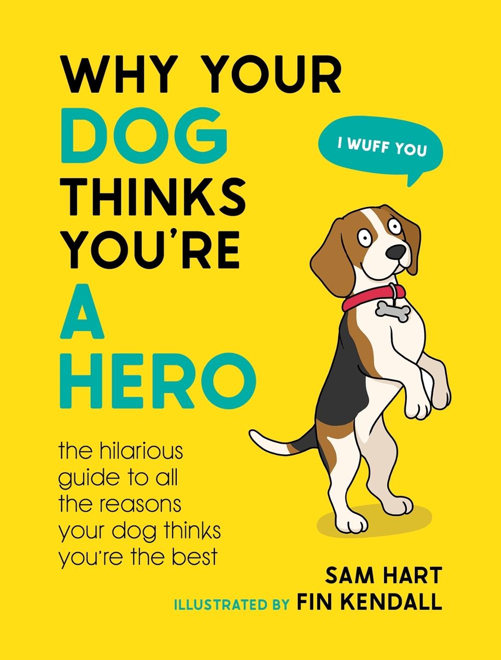 Why Your Dog Thinks You're a Hero by Sam Hart - ISBN: 9781800079311
