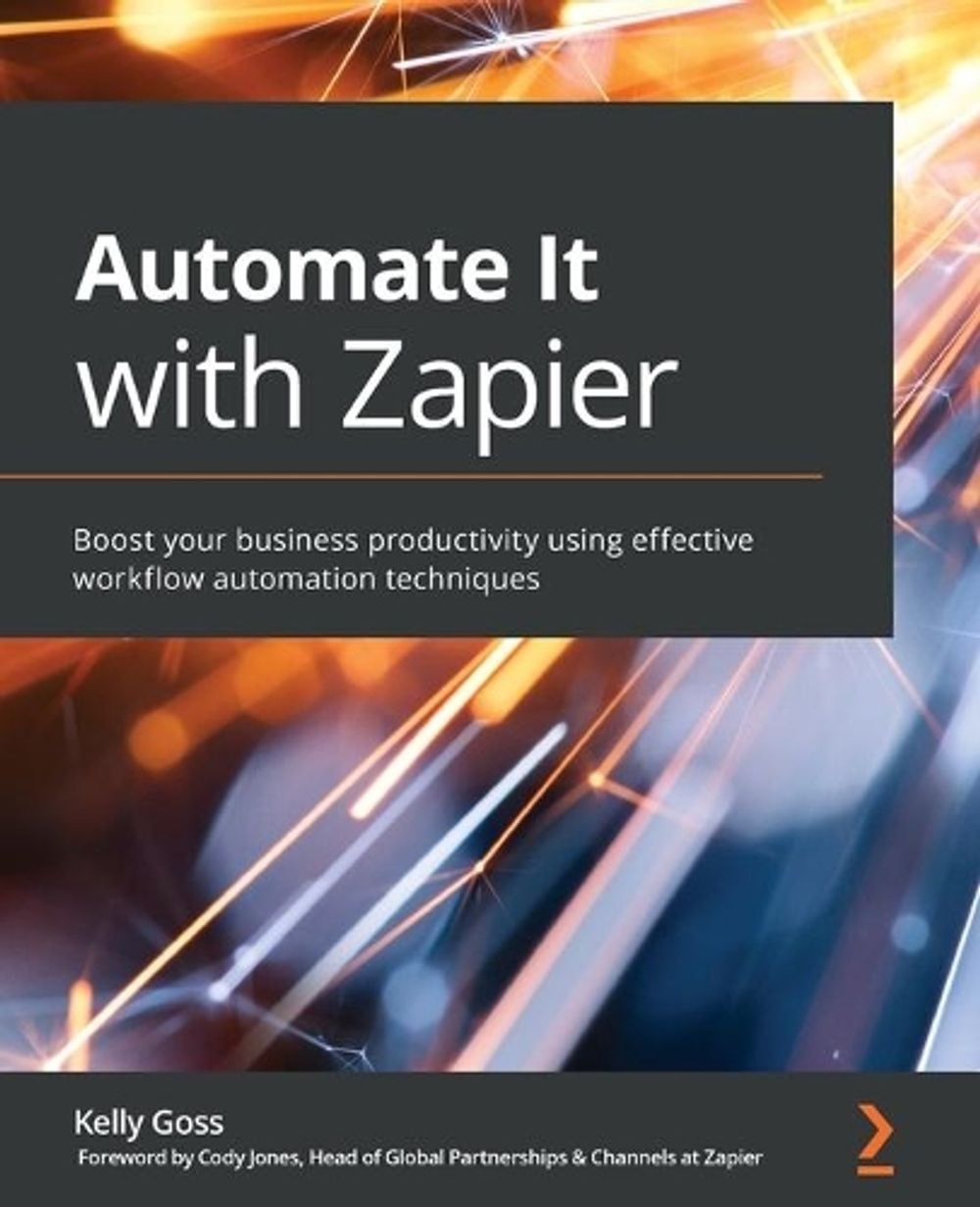 Automate It With Zapier by Kelly Goss - ISBN: 9781800208971