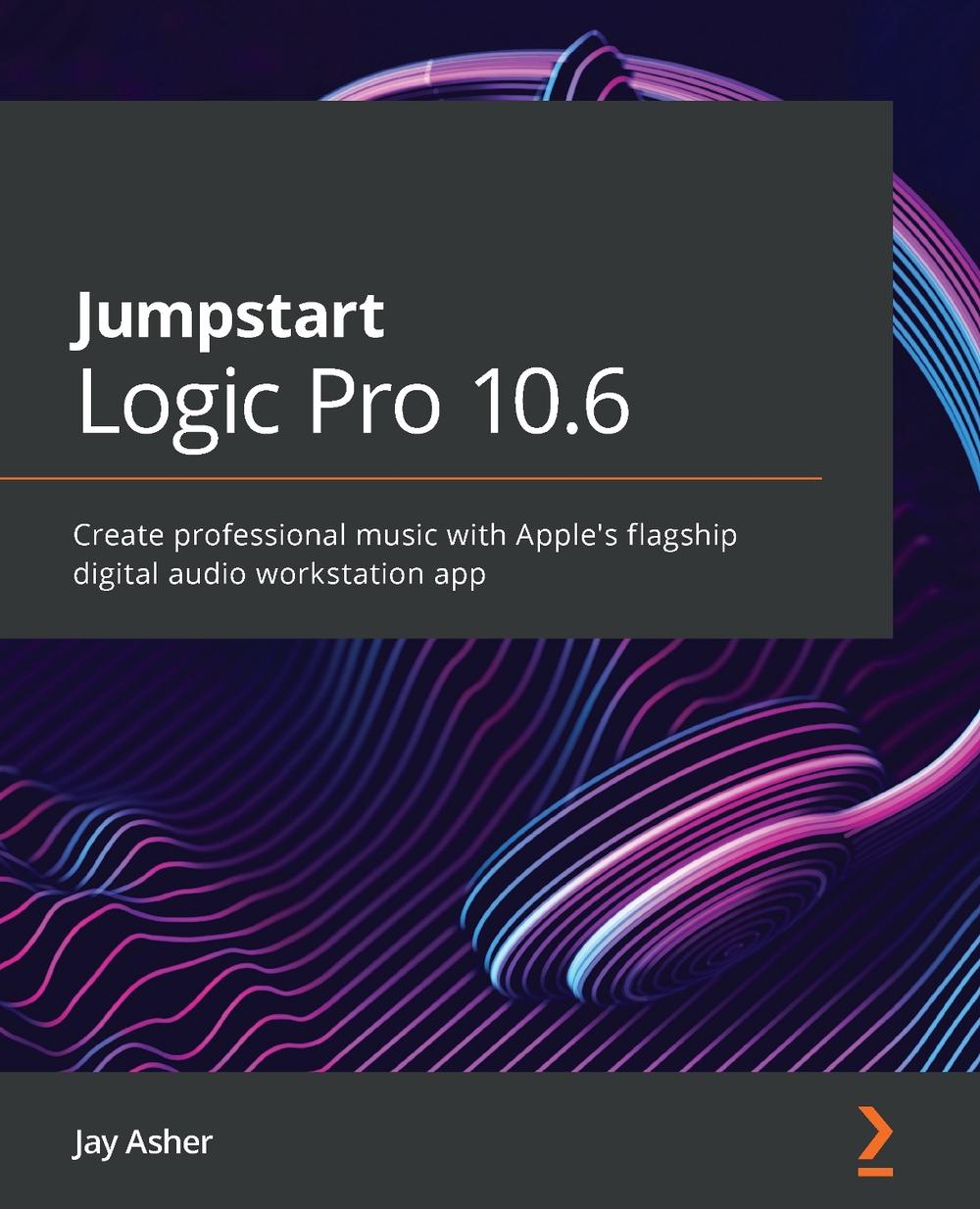 Jumpstart Logic Pro 10.6 by Jay Asher - ISBN: 9781800562776