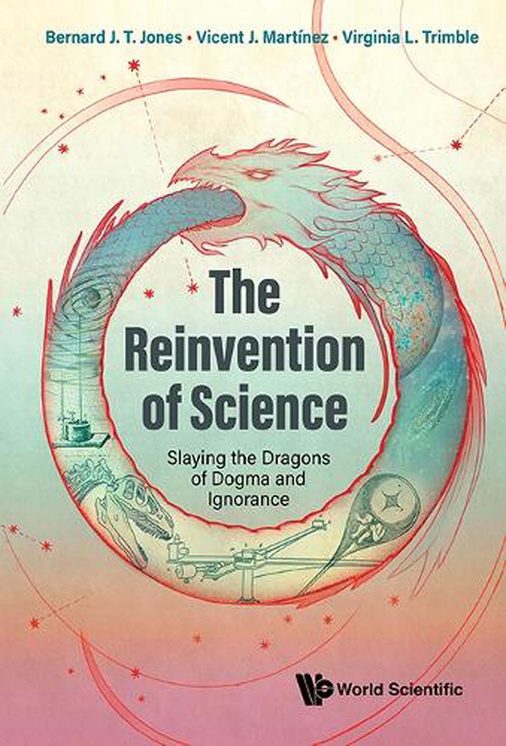 The Reinvention Of Science: Slaying The Dragons Of Dogma And Ignorance, 9781800613362
