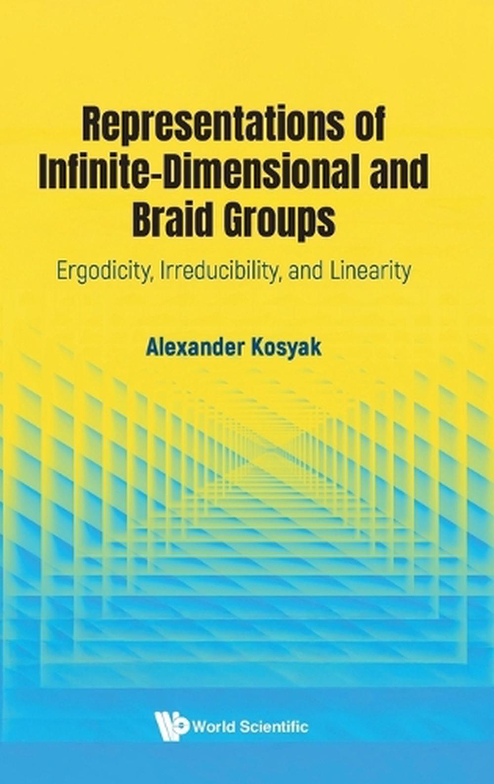 Representations Of Infinite-dimensional And Braid Groups: Ergodicity, Irreducibility, And Linearity by Alexander Kosyak - ISBN: 9781800619258