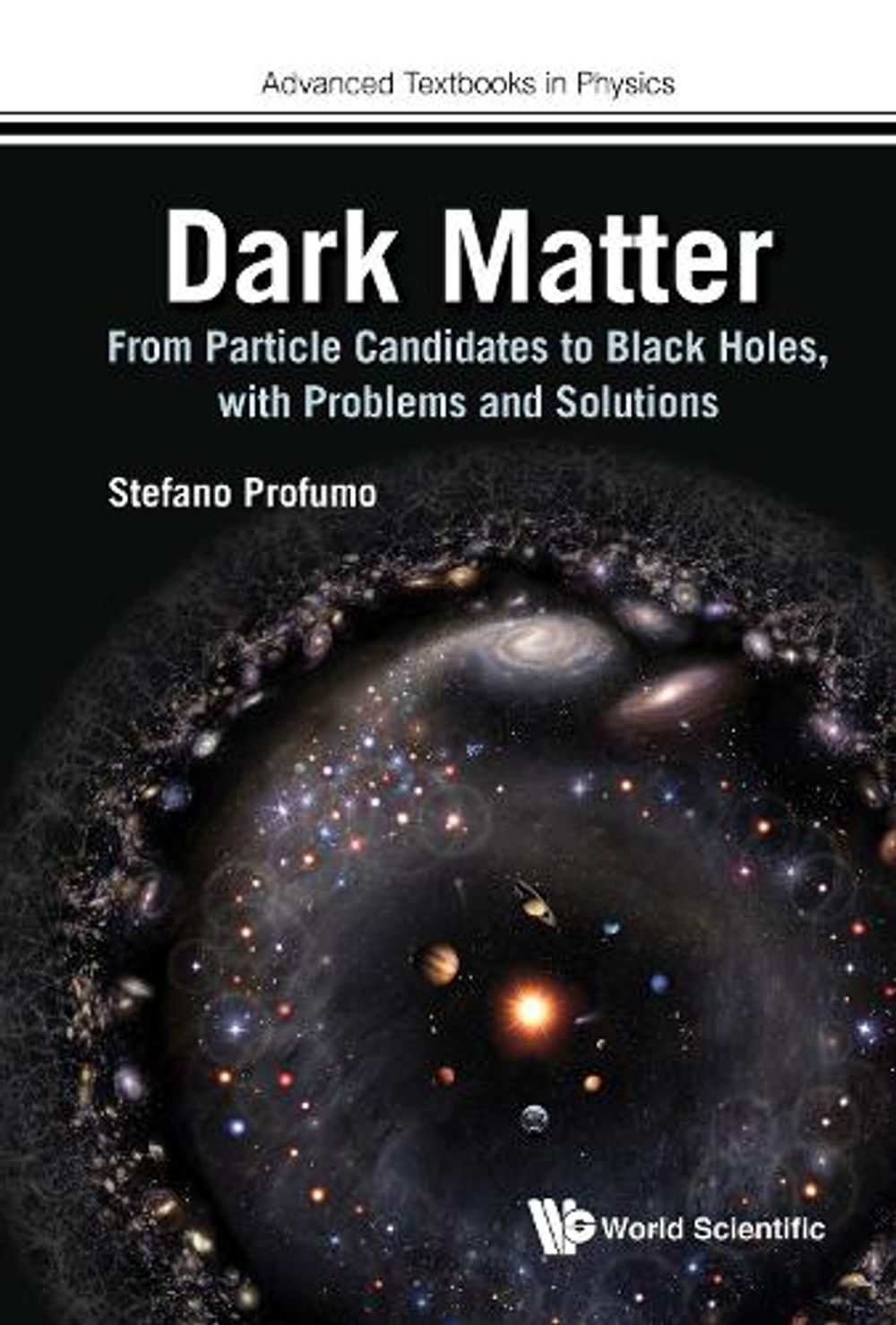 DARK MATTER: FROM PARTICLE CANDIDATES TO BLACK HOLES, WITH PROBLEMS AND SOLUTIONS by Stefano Profumo - ISBN: 9781800619531
