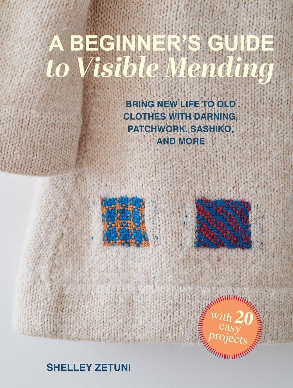 A Beginner's Guide to Visible Mending: with 20 easy projects, 9781800656406