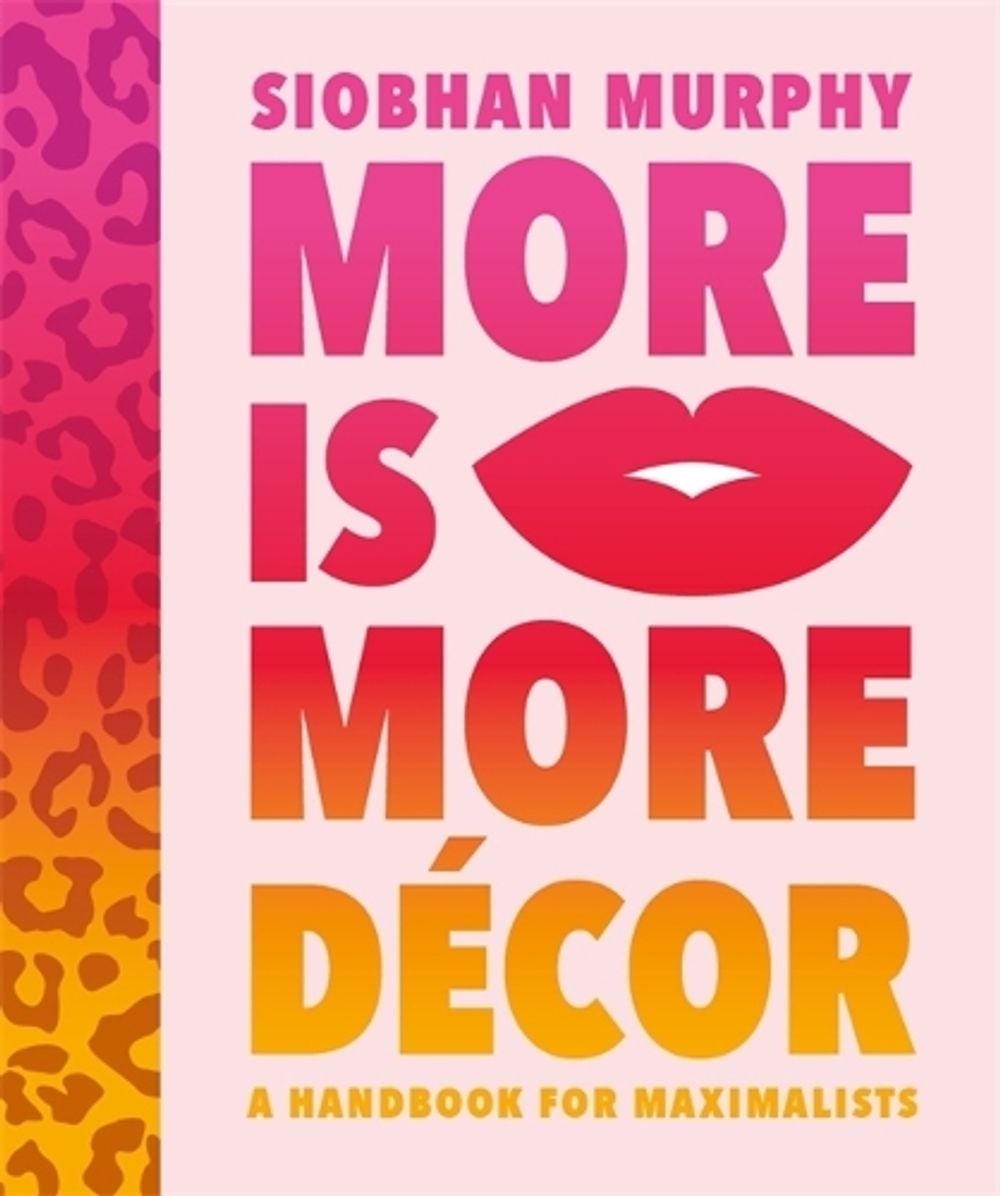 More Is More Decor - A Handbook For Maximalists by Siobhan Murphy - ISBN: 9781800782822