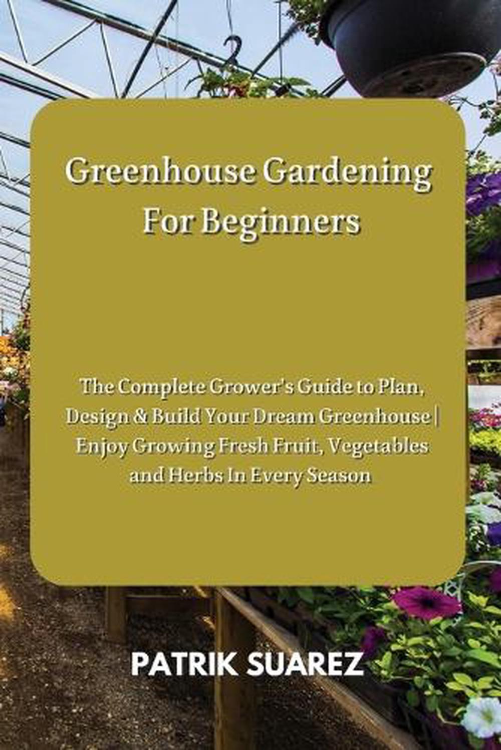 Greenhouse Gardening For Beginners by Patrik Suarez, Paperback