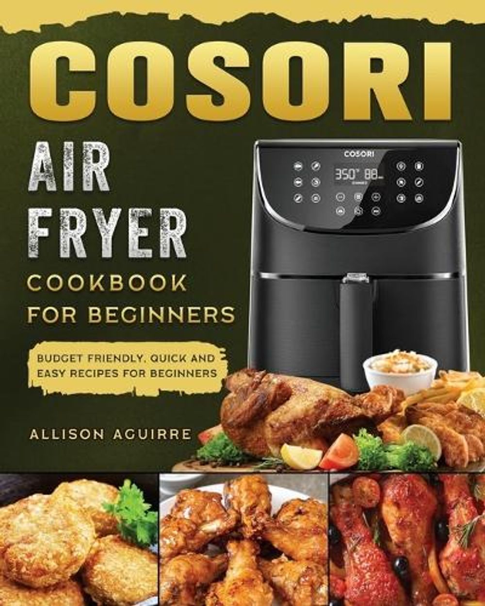 Cosori Air Fryer Cookbook For Beginners by Allison Aguirre - ISBN: 9781802449242
