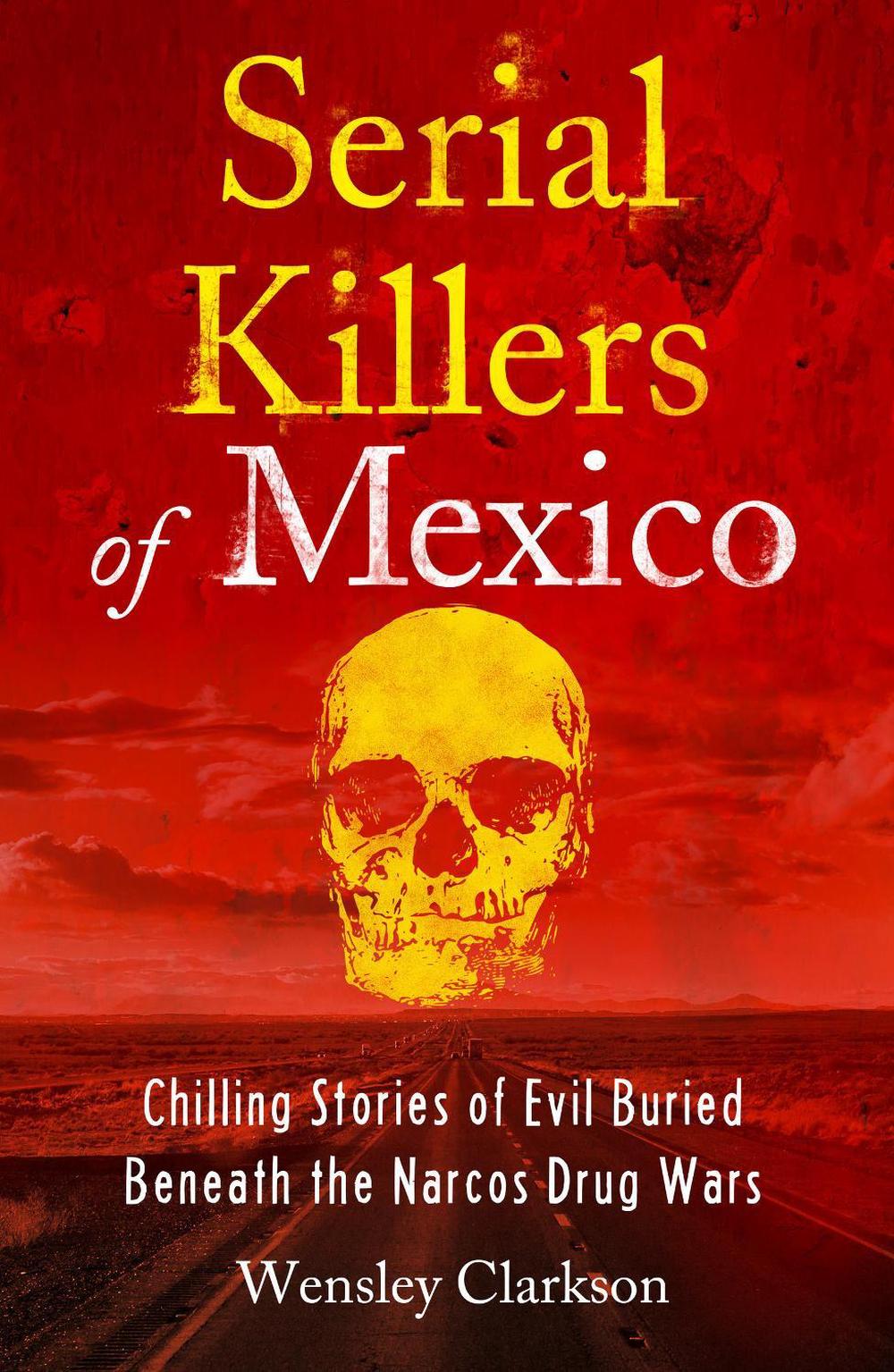 Serial Killers of Mexico by Wensley Clarkson - ISBN: 9781802791273