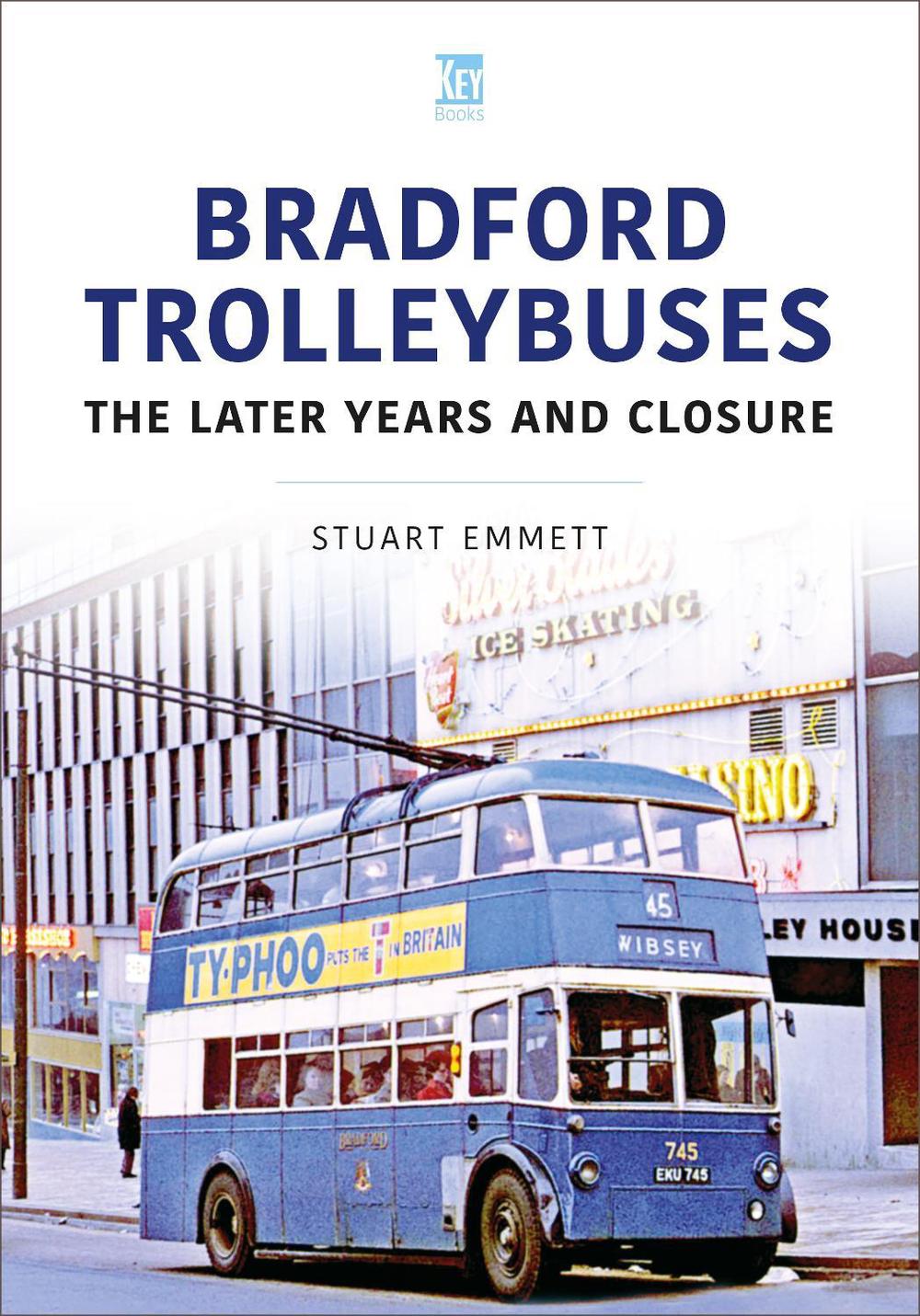 Bradford Trolleybuses: The Later Years and Closure, 9781802823516