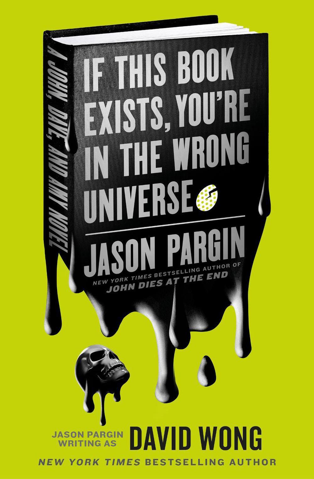 John Dies at the End - If This Book Exists, You're in the Wrong Universe by Jason Pargin - ISBN: 9781803360119