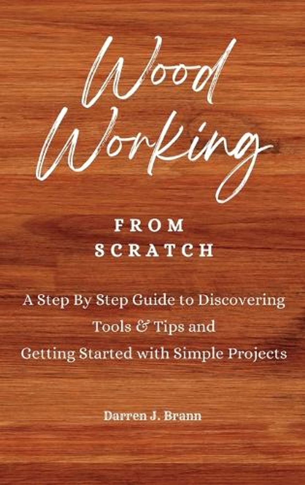 WOODWORKING from Scratch by Darren J. Brann - ISBN: 9781803474762