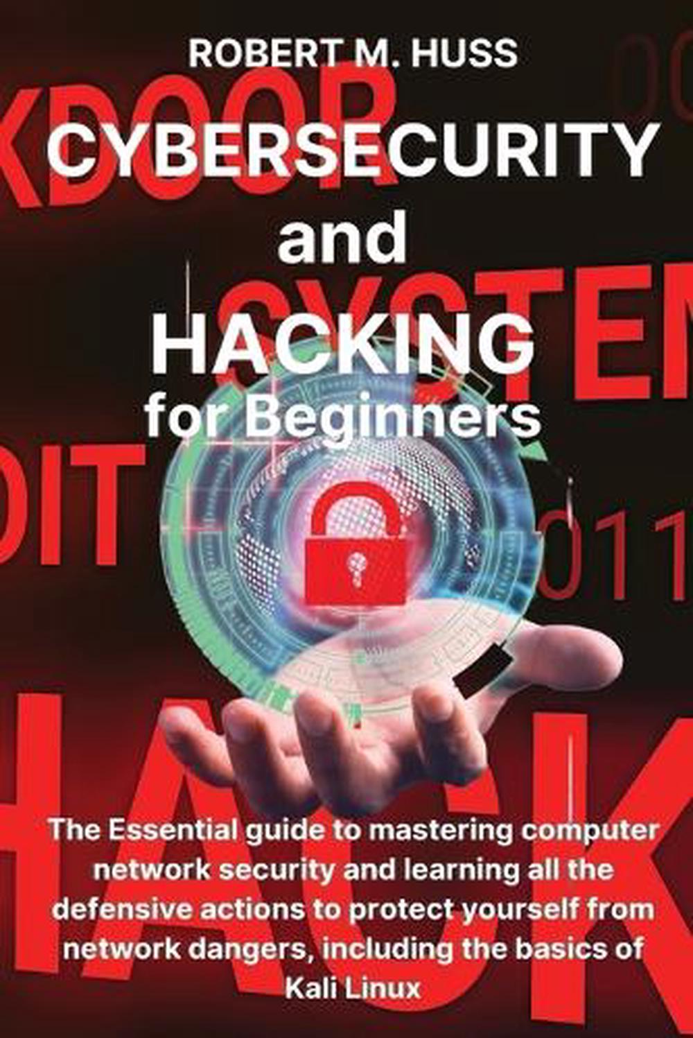 CYBERSECURITY and HACKING for Beginners by Robert M. Huss - ISBN: 9781804319161