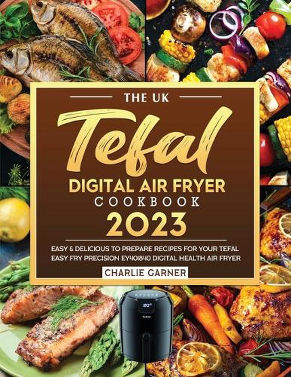 The UK Tefal Digital Air Fryer Cookbook 2023, 9781804462355