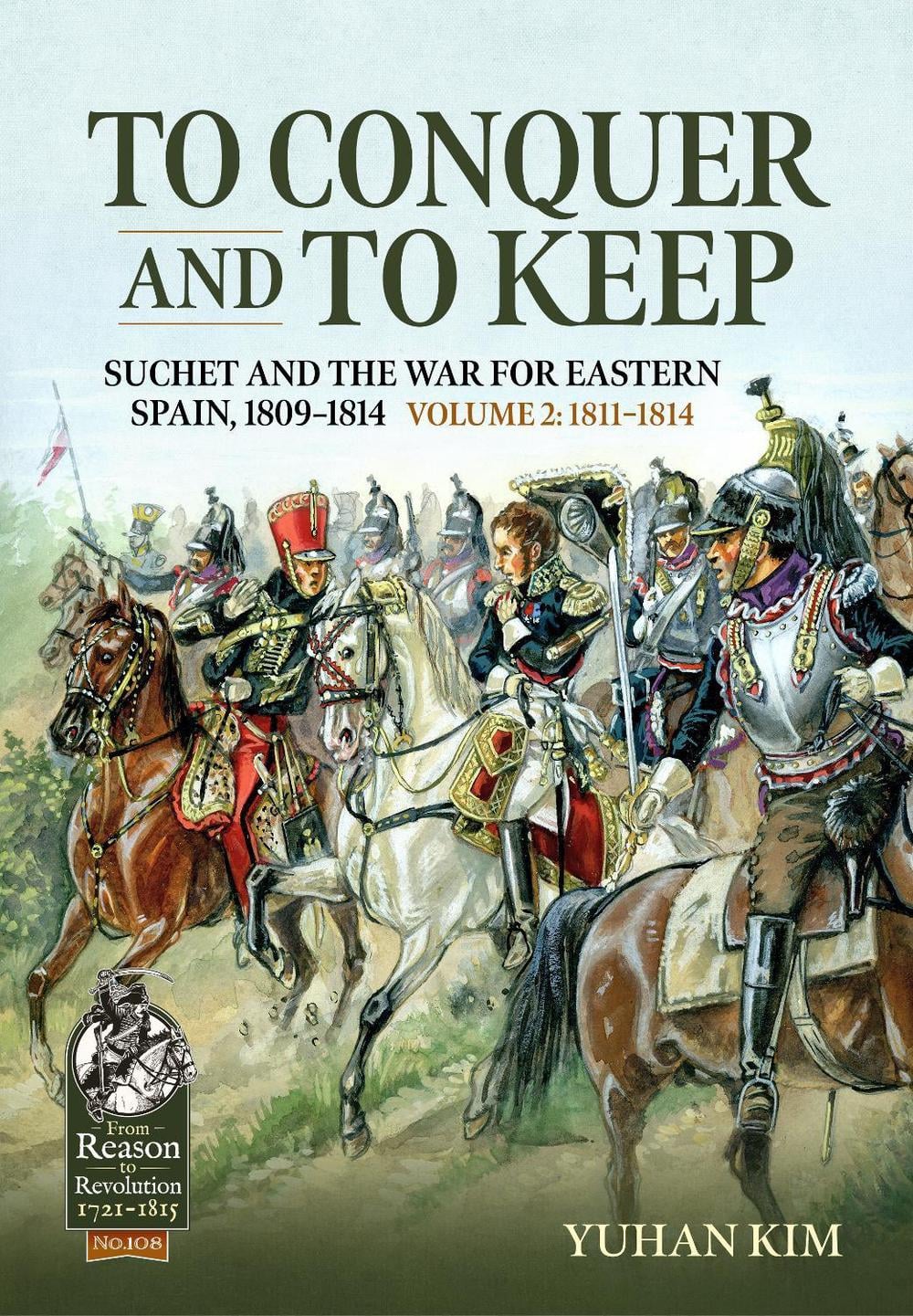 To Conquer And to Keep - Suchet and the War for Eastern Spain, 1809-1814 by Yuhan Kim - ISBN: 9781804513965
