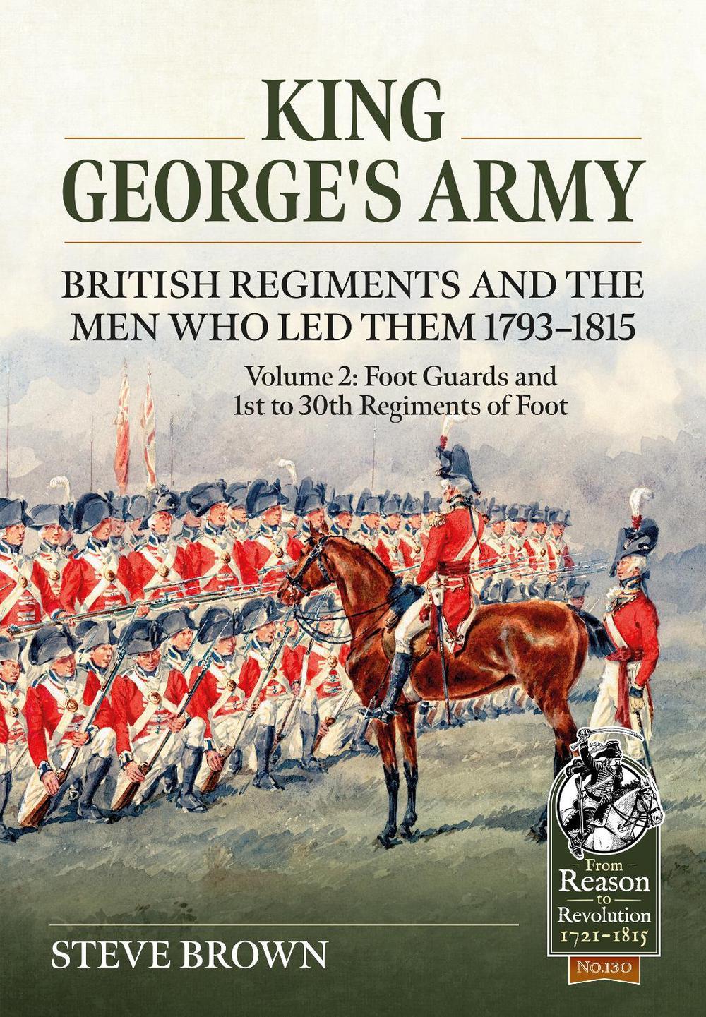 King George’s Army - British Regiments and the Men Who Led Them 1793-1815 Volume 2 by Steve Brown - ISBN: 9781804514382