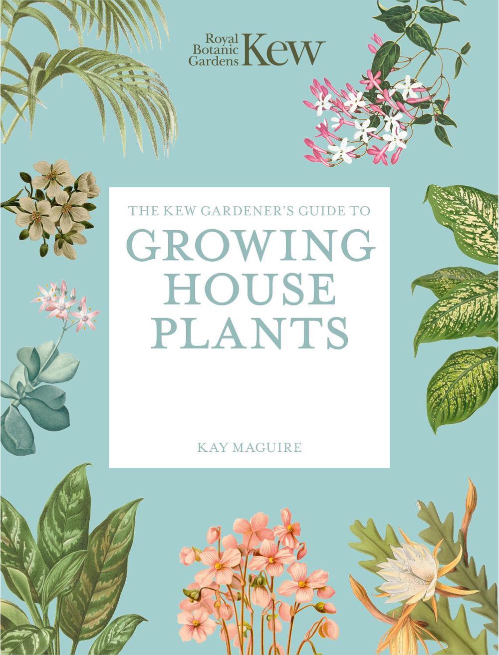 The Kew Gardener’s Guide to Growing House Plants, 9781805700326