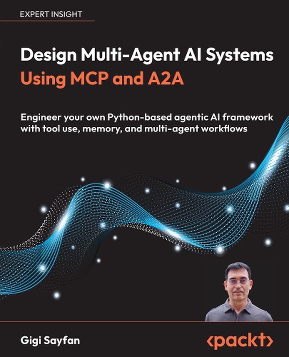 Design Multi-Agent AI Systems Using MCP and A2A by Gigi Sayfan ...