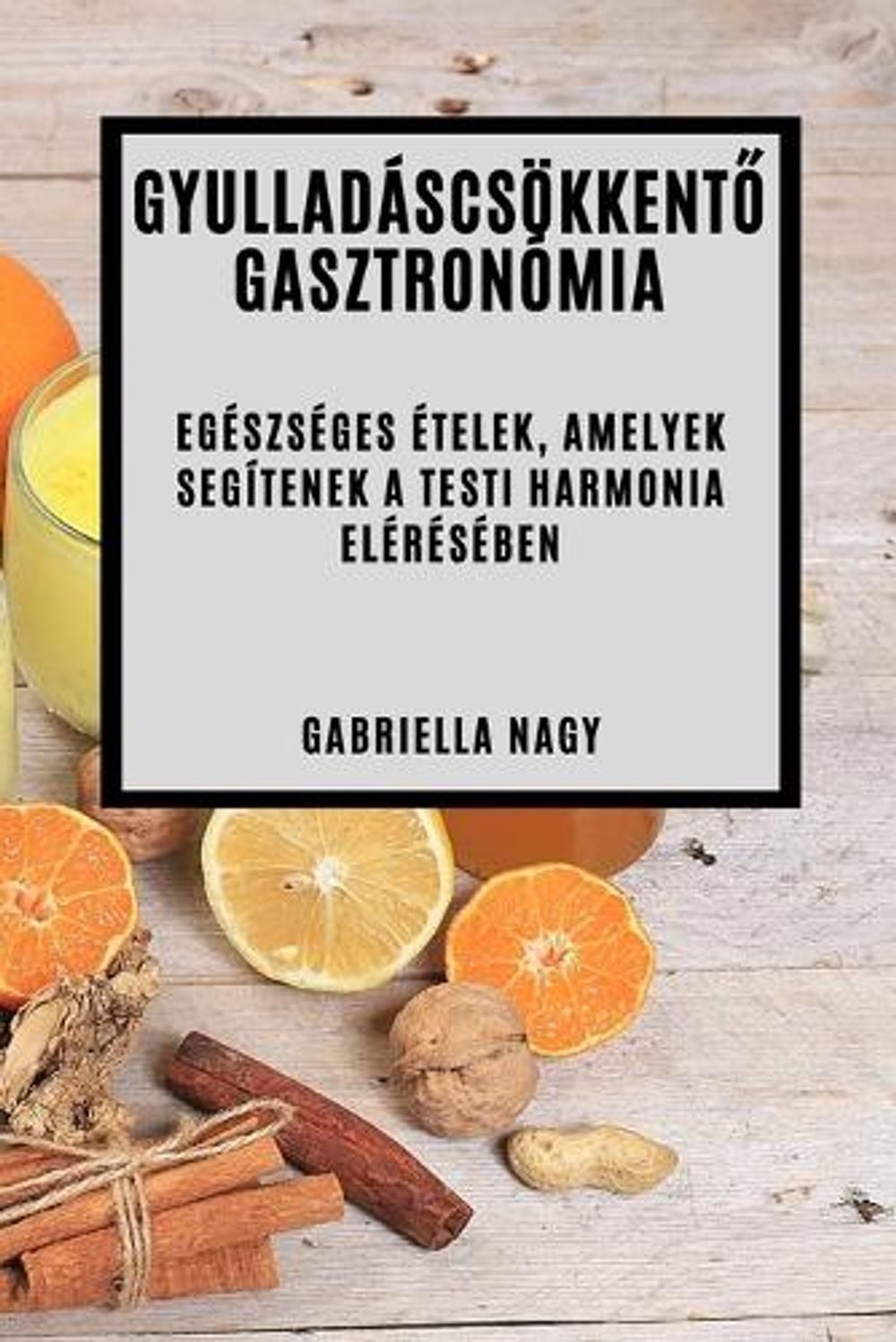 Gyulladáscsökkentő Gasztronómia by Gabriella Nagy - ISBN: 9781835190241