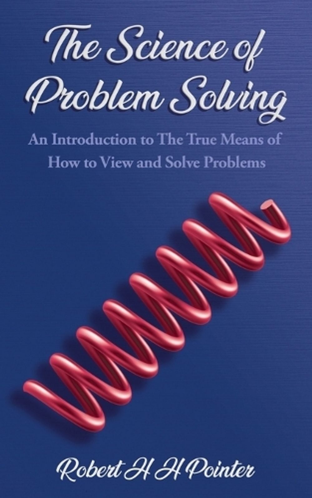 The Science of Problem Solving by Robert H.H. Pointer - ISBN: 9781835383902