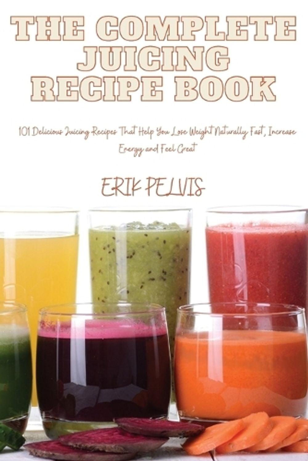 The Complete Juicing Recipe Book by Erik Pelvis - ISBN: 9781835642375