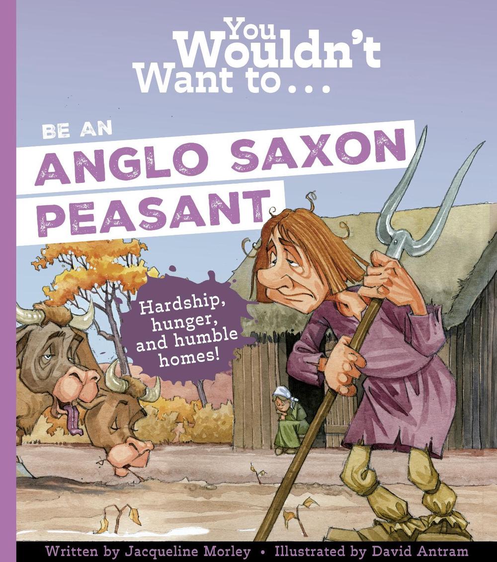 You Wouldn't Want To Be An Anglo-Saxon Peasant by Jacqueline Morley - ISBN: 9781835871461