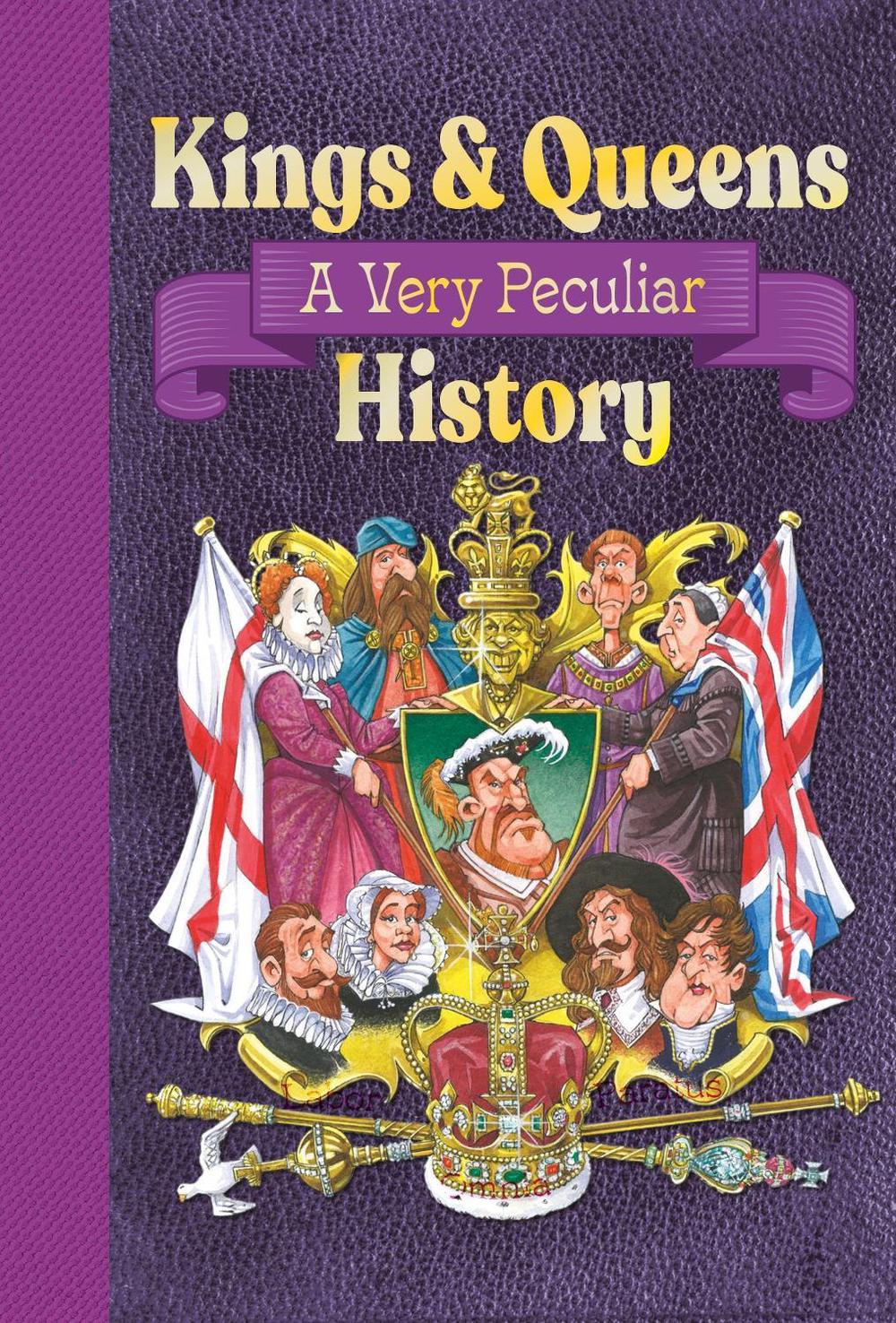 Kings & Queens Of Great Britain: A Very Peculiar History, 9781835874097