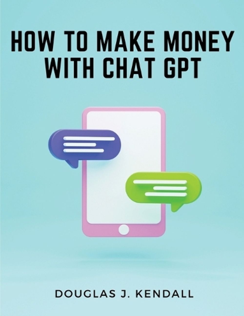 How to Make Money with Chat GPT by Douglas J. Kendall, Paperback ...
