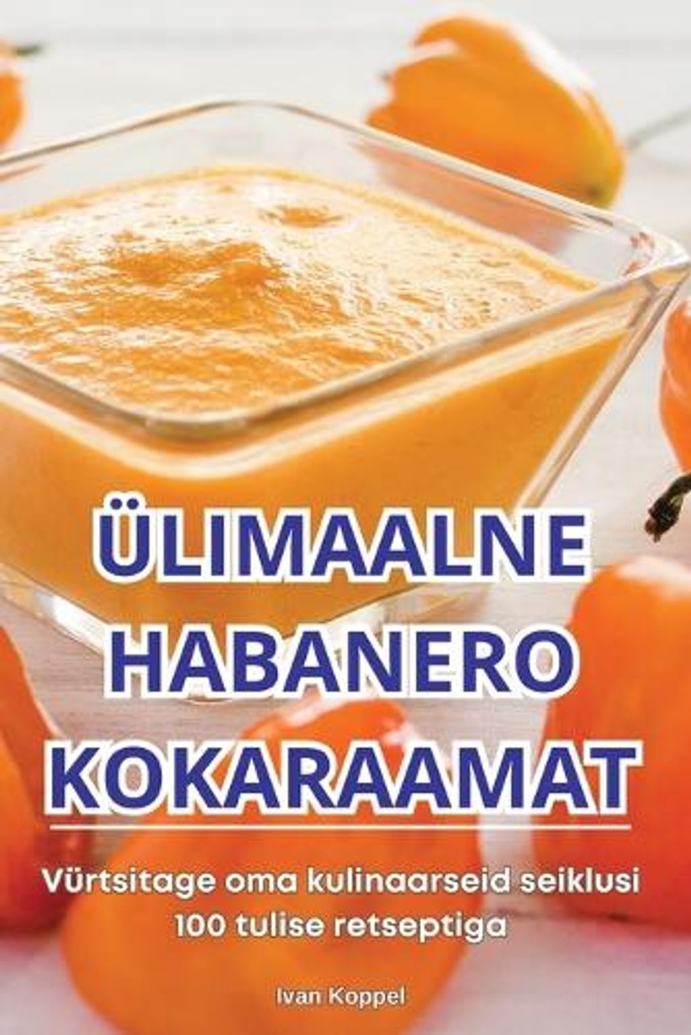 Ülimaalne Habanero Kokaraamat by Ivan Koppel - ISBN: 9781836238430