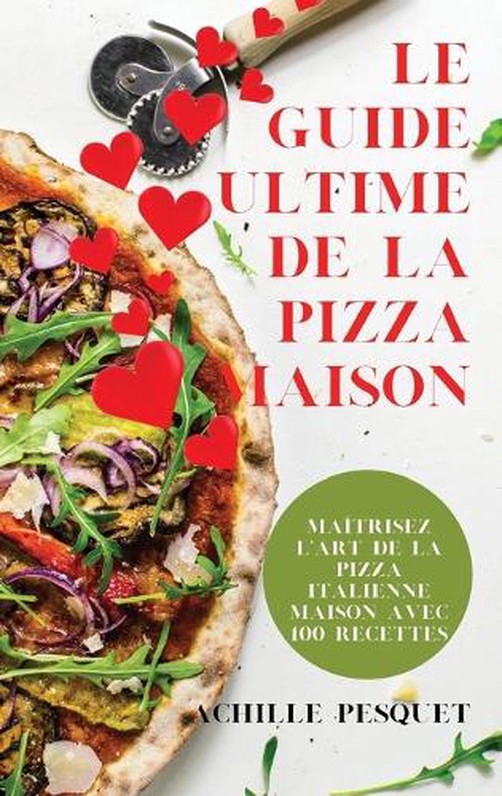 Le Guide Ultime de la Pizza Maison, 9781836876410