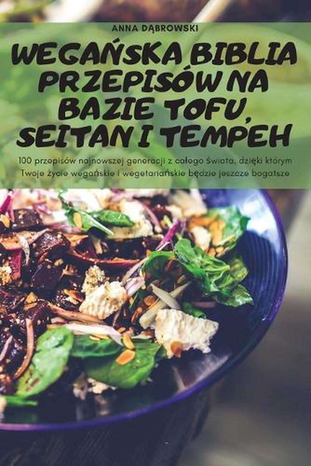 WegaŃska Biblia Przepisow Na Bazie Tofu, Seitan I Tempeh by Anna DĄbrowski, Paperback