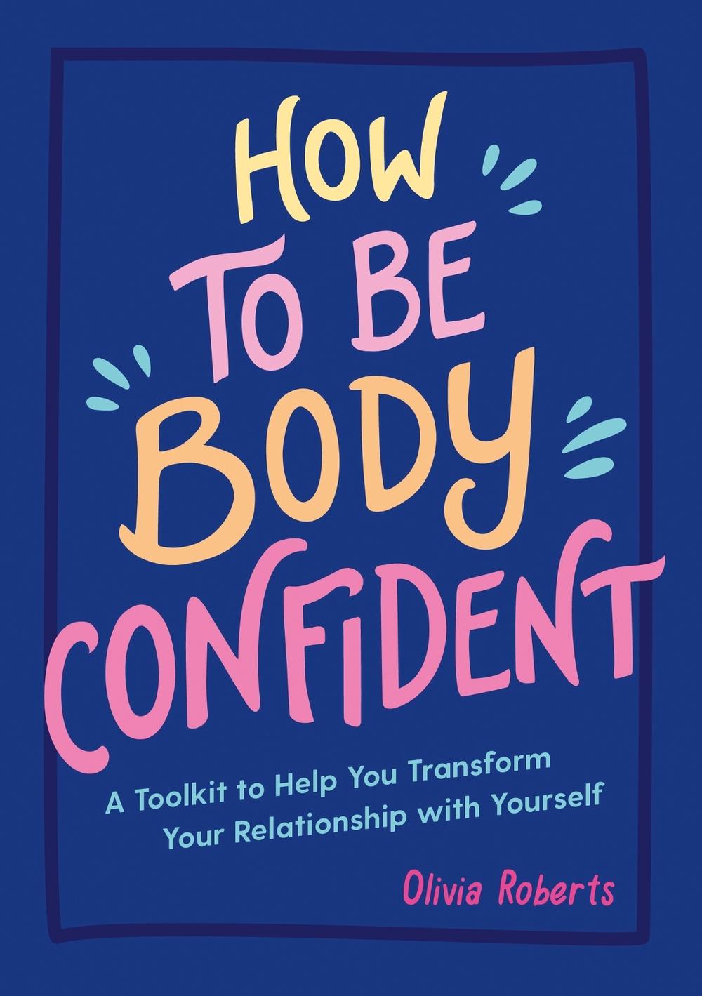 How to Be Body Confident by Olivia Roberts - ISBN: 9781837990276