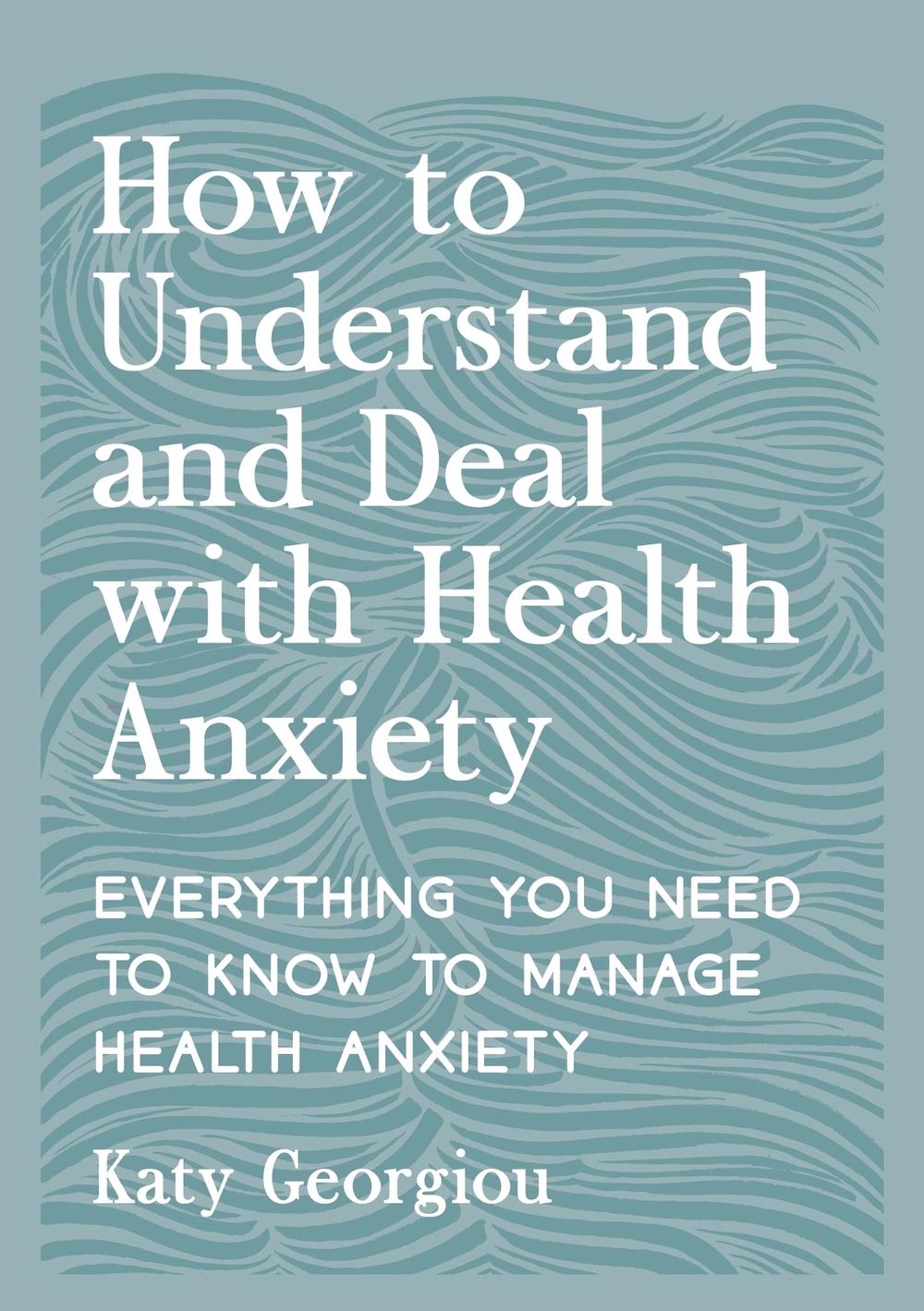 How to Understand and Deal with Health Anxiety by Katy Georgiou - ISBN: 9781837993192