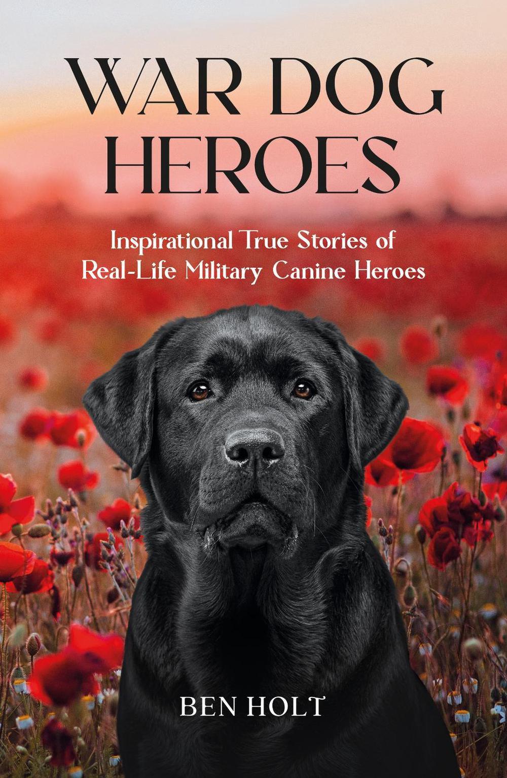 War Dog Heroes by Ben Holt - ISBN: 9781837993857