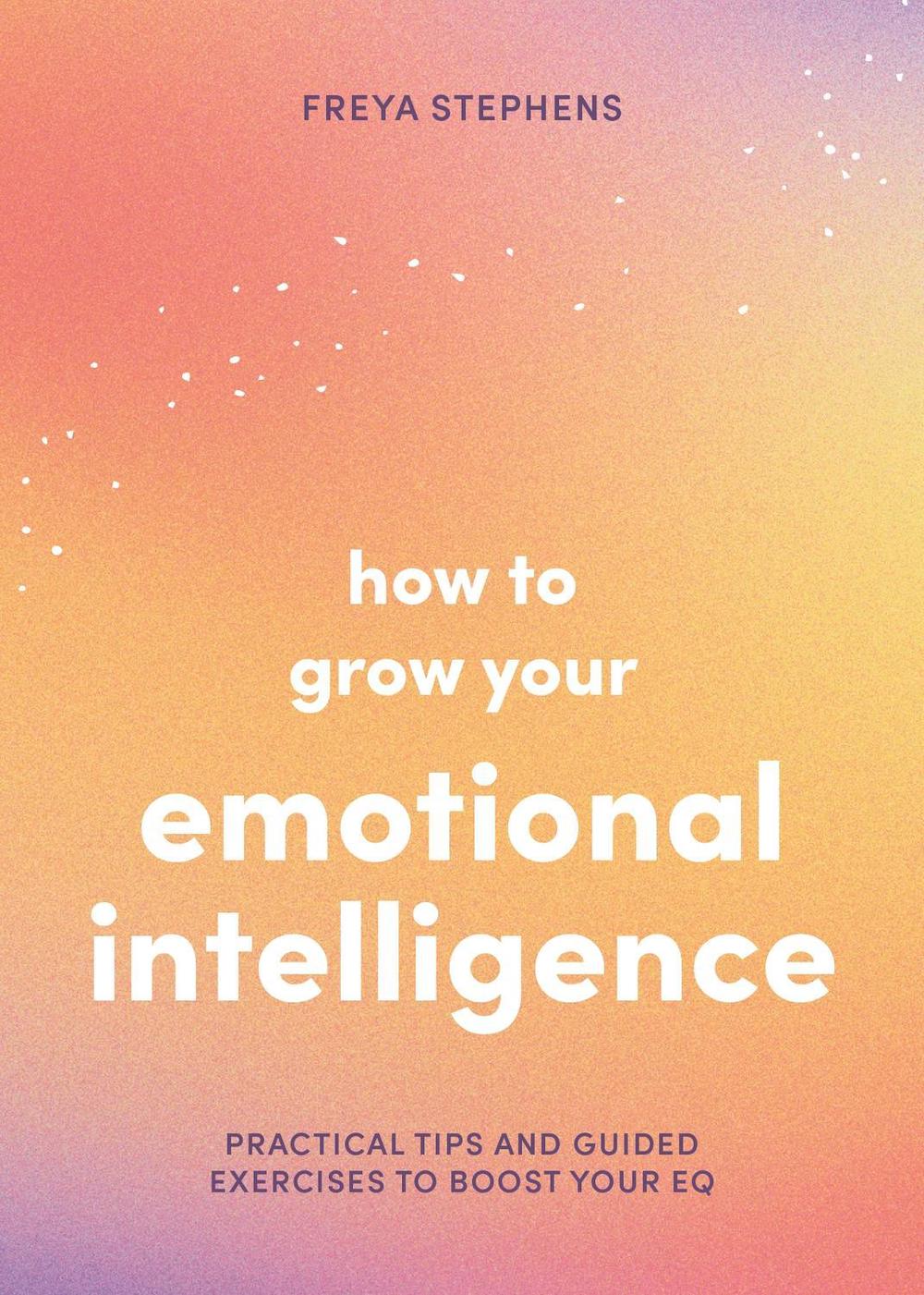 How to Grow Your Emotional Intelligence by Freya Stephens - ISBN: 9781837993963