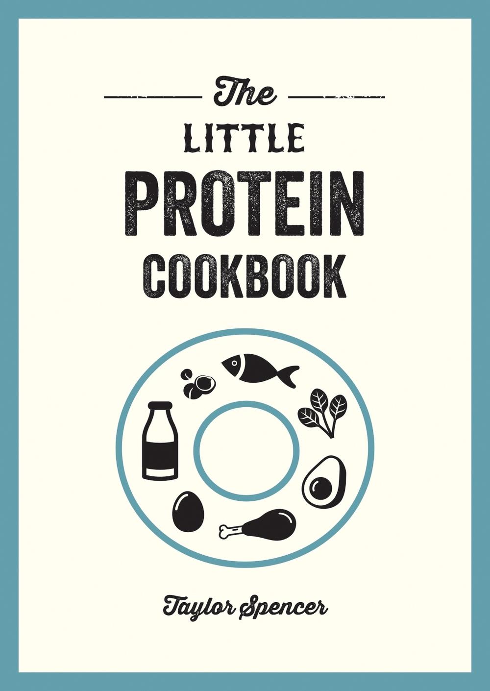 The Little Protein Cookbook by Taylor Spencer - ISBN: 9781837994809