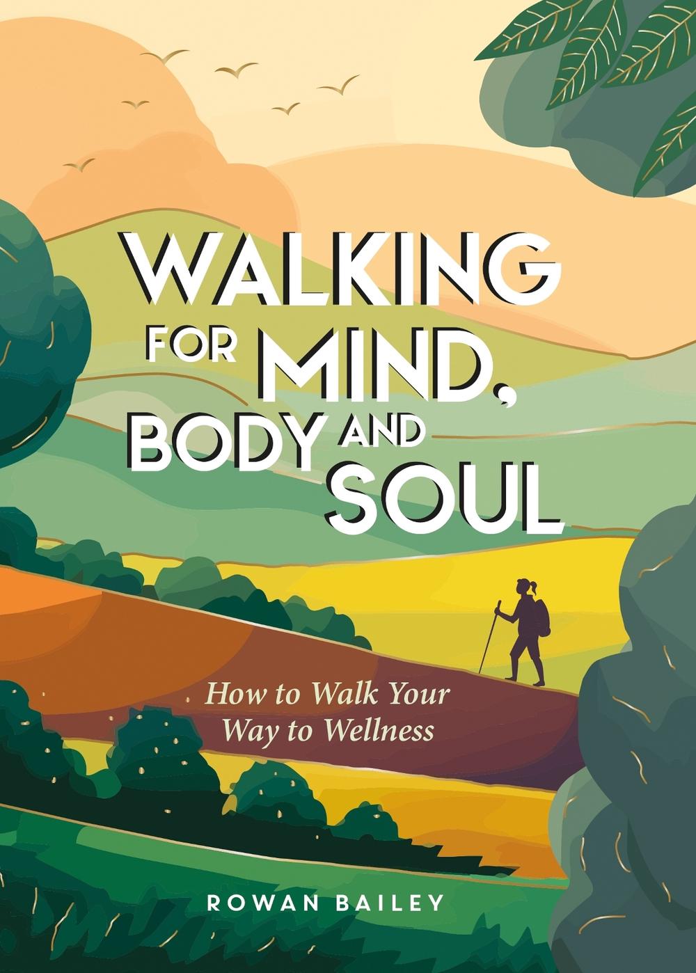 Walking for Mind, Body and Soul by Rowan Bailey - ISBN: 9781837995165
