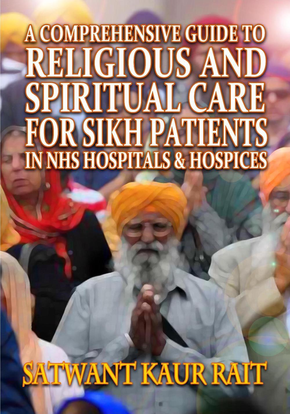 A Comprehensive Guide to Religious and Spiritual Care for Sikh Patients in NHS Hospitals and Hospices, 9781838222390