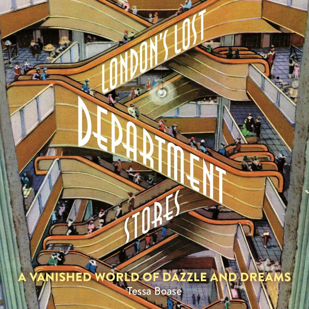 London's Lost Department Stores by Tessa Boase - ISBN: 9781838405137