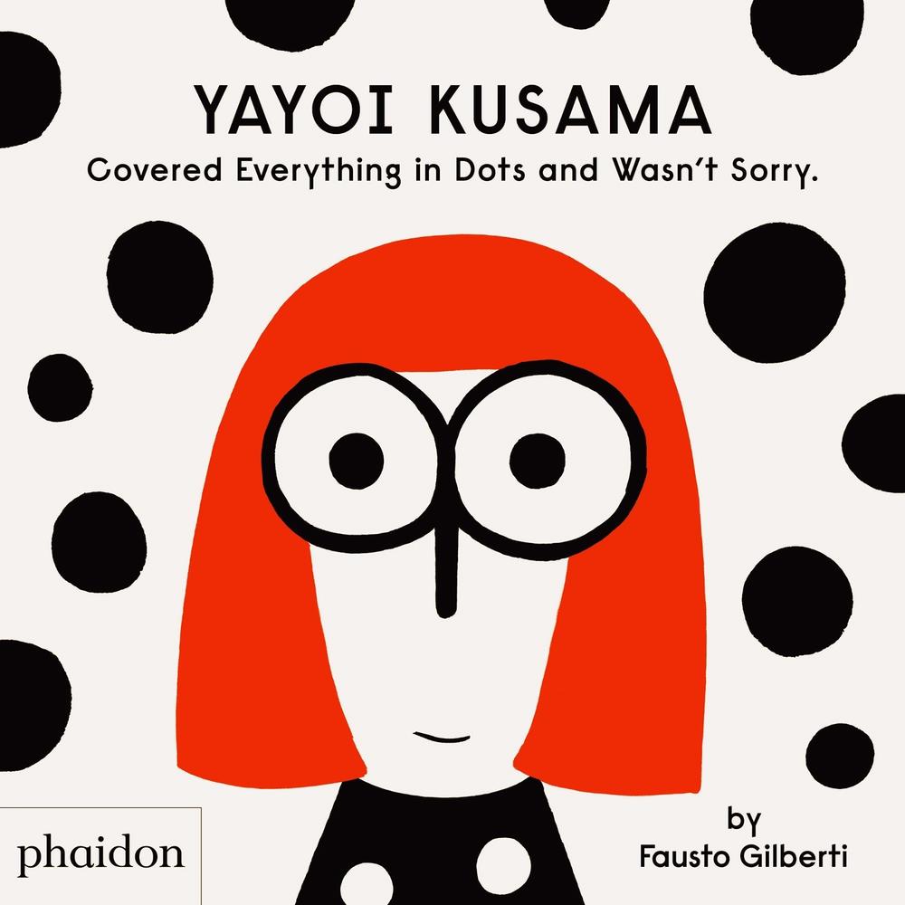 Yayoi Kusama Covered Everything in Dots and Wasn't Sorry., 9781838660802