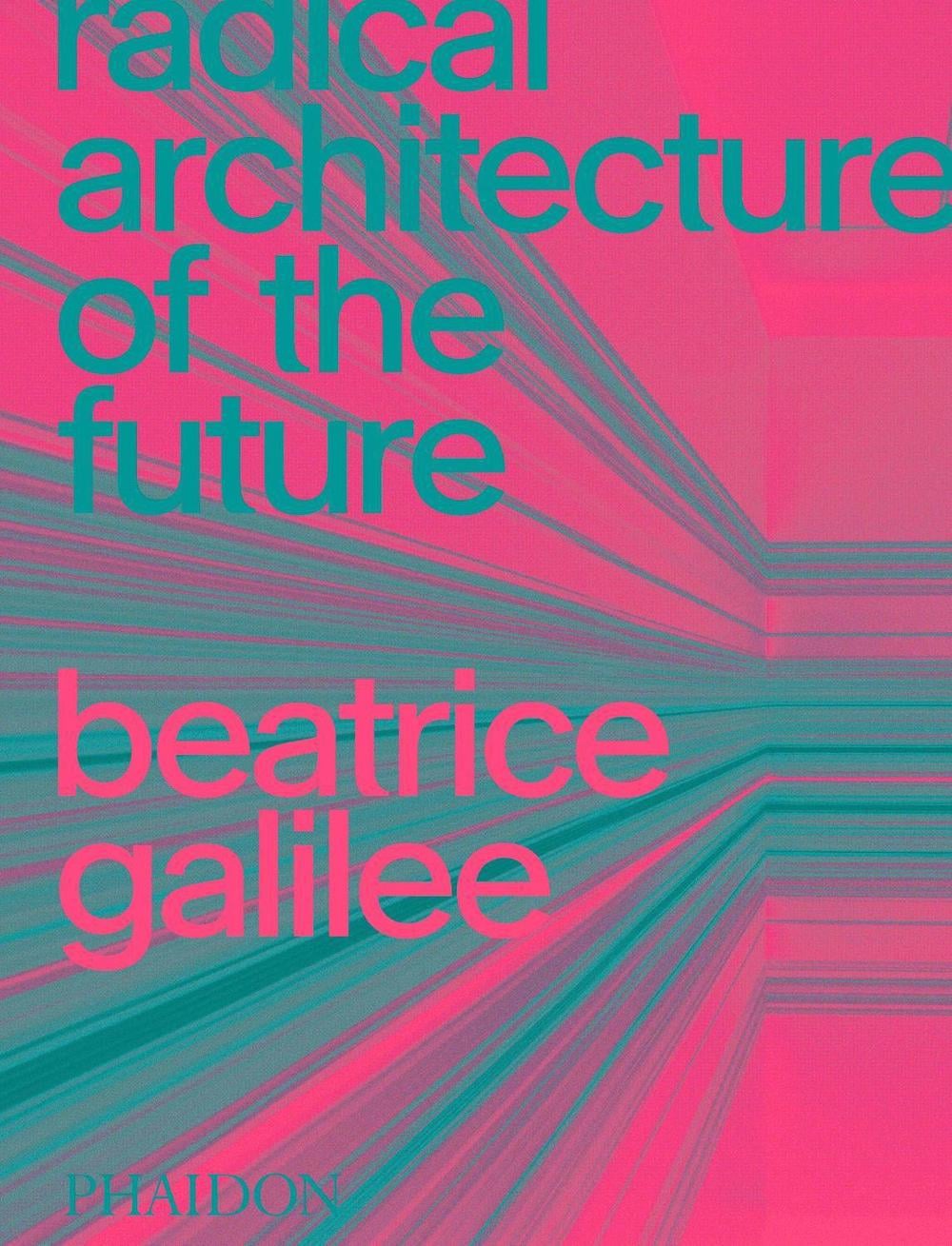 Radical Architecture of the Future by Beatrice Galilee - ISBN: 9781838661236